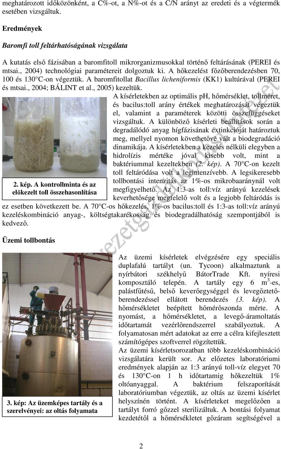 A hőkezelést főzőberendezésben 7, és 1 C-on végeztük. A baromfitollat Bacillus licheniformis (KK1) kultúrával (PEREI és mtsai., 24; BÁLINT et al., 2) kezeltük.