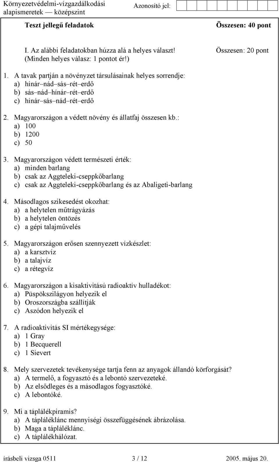 : a) 100 b) 1200 c) 50 3. Magyarországon védett természeti érték: a) minden barlang b) csak az Aggteleki-cseppkőbarlang c) csak az Aggteleki-cseppkőbarlang és az Abaligeti-barlang 4.