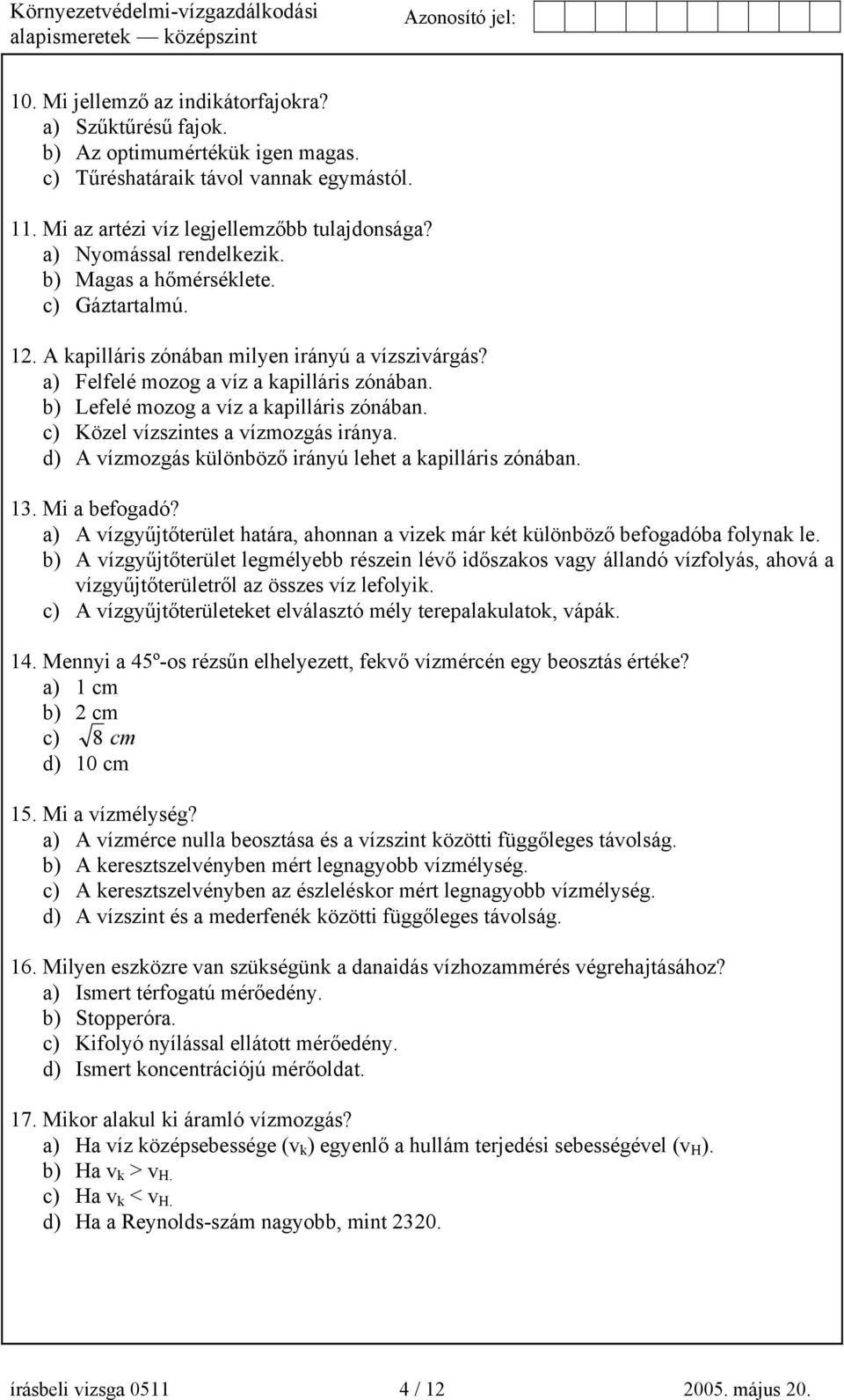 b) Lefelé mozog a víz a kapilláris zónában. c) Közel vízszintes a vízmozgás iránya. d) A vízmozgás különböző irányú lehet a kapilláris zónában. 13. Mi a befogadó?