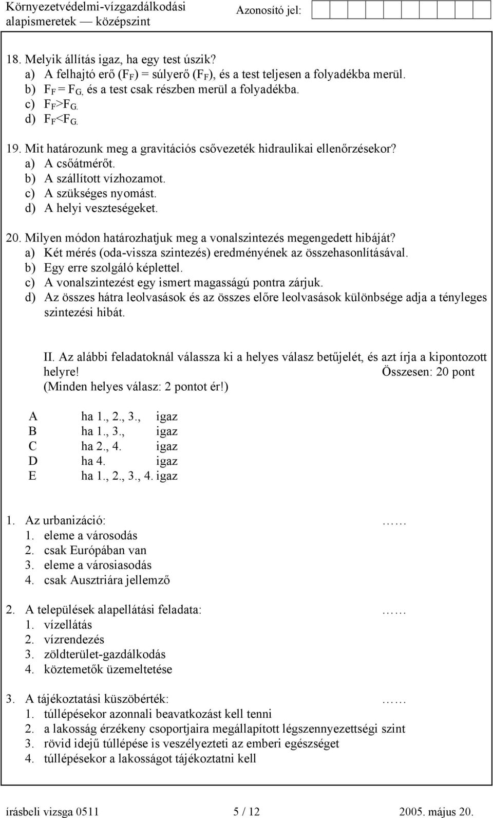 Milyen módon határozhatjuk meg a vonalszintezés megengedett hibáját? a) Két mérés (oda-vissza szintezés) eredményének az összehasonlításával. b) Egy erre szolgáló képlettel.