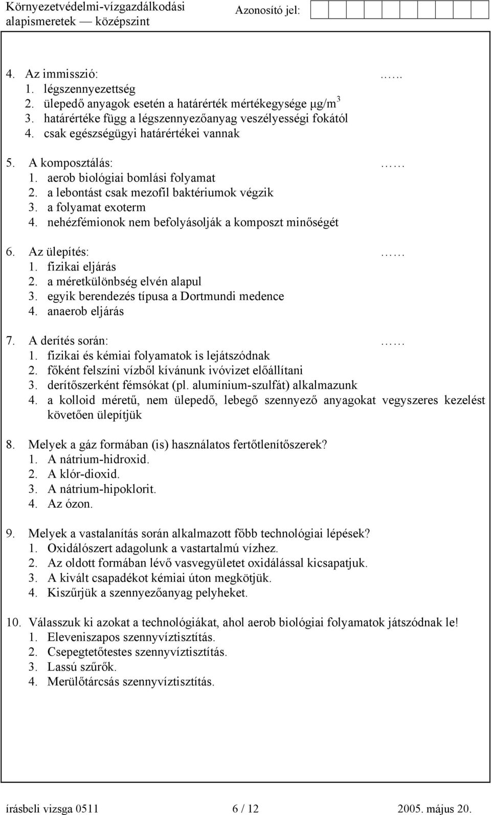 nehézfémionok nem befolyásolják a komposzt minőségét 6. Az ülepítés: 1. fizikai eljárás 2. a méretkülönbség elvén alapul 3. egyik berendezés típusa a Dortmundi medence 4. anaerob eljárás 7.