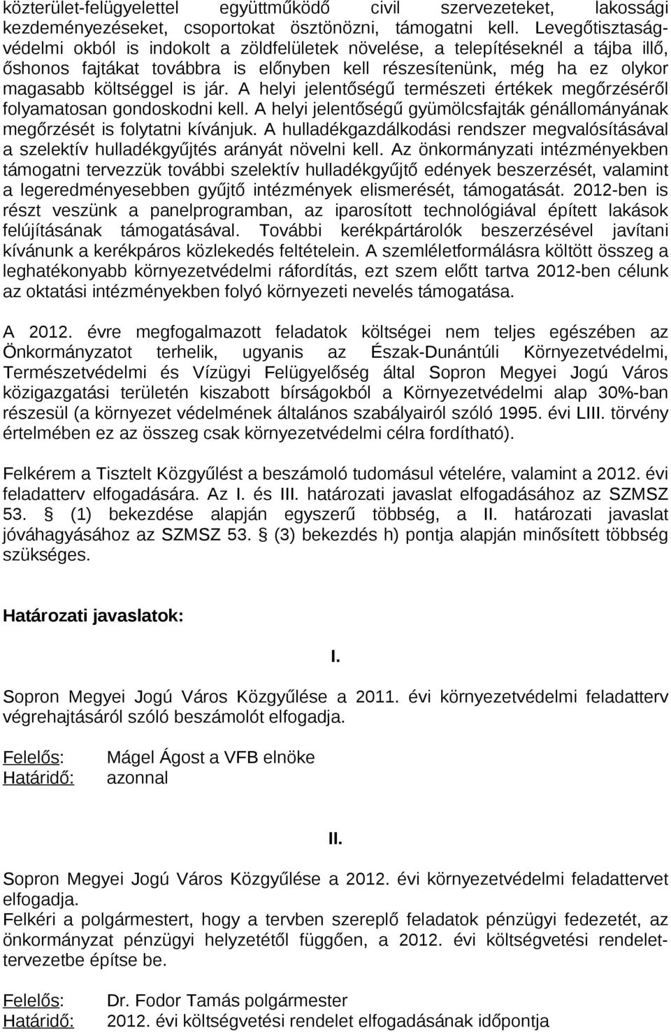 A helyi jelentőségű természeti értékek megőrzéséről folyamatosan gondoskodni kell. A helyi jelentőségű gyümölcsfajták génállományának megőrzését is folytatni kívánjuk.