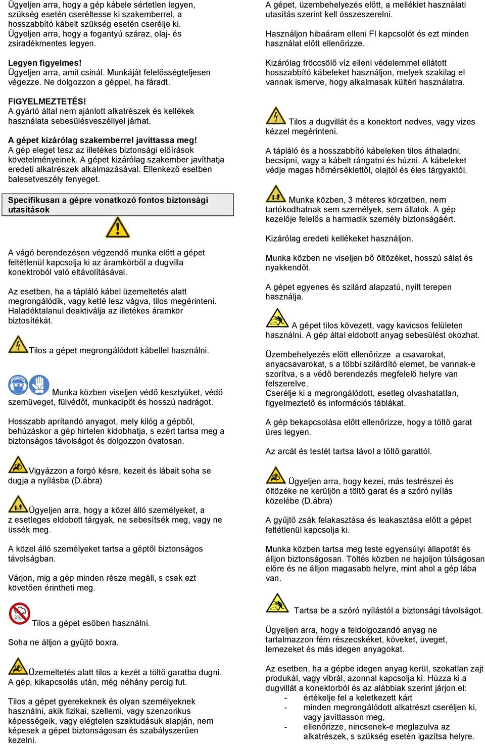 FIGYELMEZTETÉS! A gyártó által nem ajánlott alkatrészek és kellékek használata sebesülésveszéllyel járhat. A gépet kizárólag szakemberrel javíttassa meg!