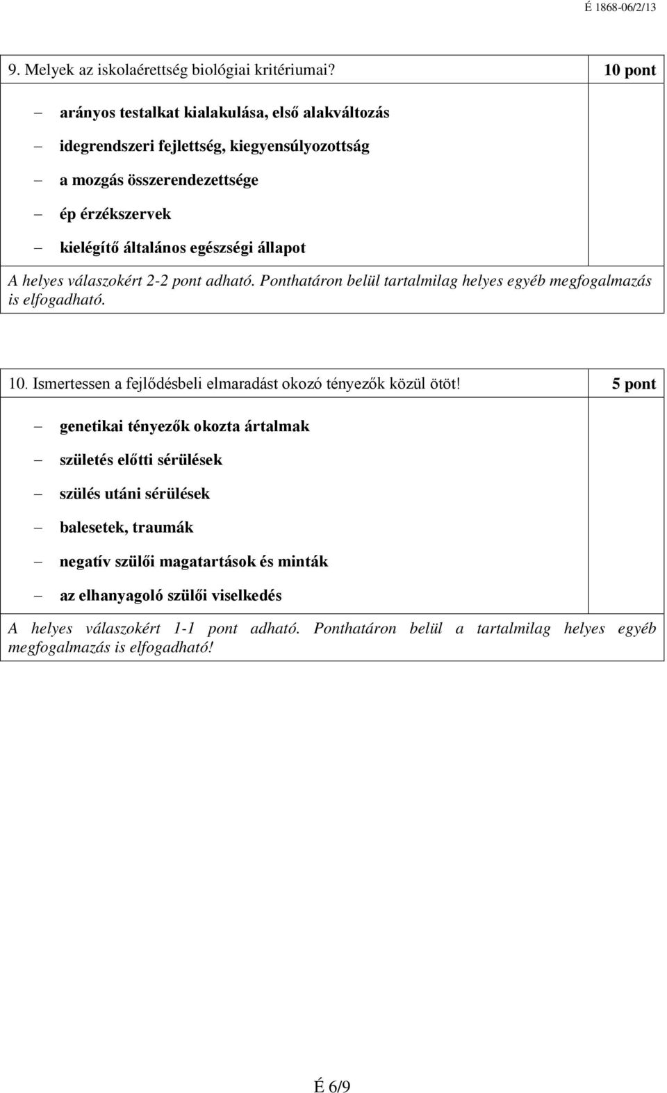 állapot A helyes válaszokért 2-2 pont adható. Ponthatáron belül tartalmilag helyes egyéb megfogalmazás is elfogadható. 10.