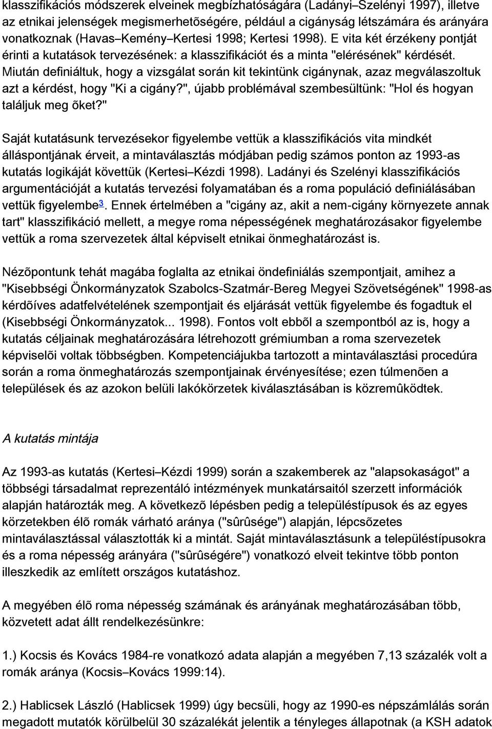 Miutándefiniáltuk,hogyavizsgálatsoránkittekintünkcigánynak,azazmegválaszoltuk aztakérdést,hogy"kiacigány?",újabbproblémávalszembesültünk:"holéshogyan találjukmegõket?