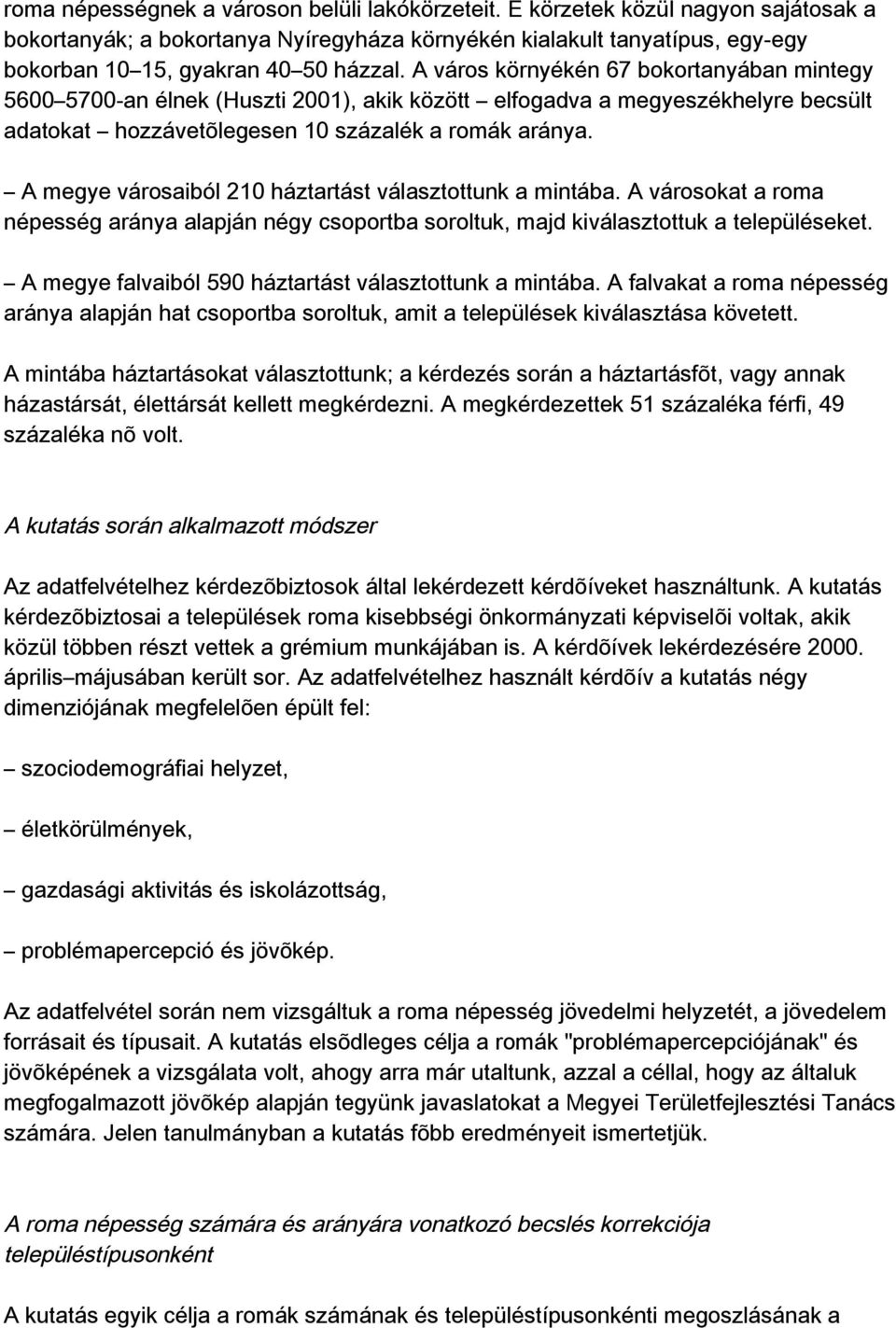 Amegyevárosaiból210háztartástválasztottunkamintába.Avárosokataroma népességarányaalapjánnégycsoportbasoroltuk,majdkiválasztottukatelepüléseket. Amegyefalvaiból590háztartástválasztottunkamintába.