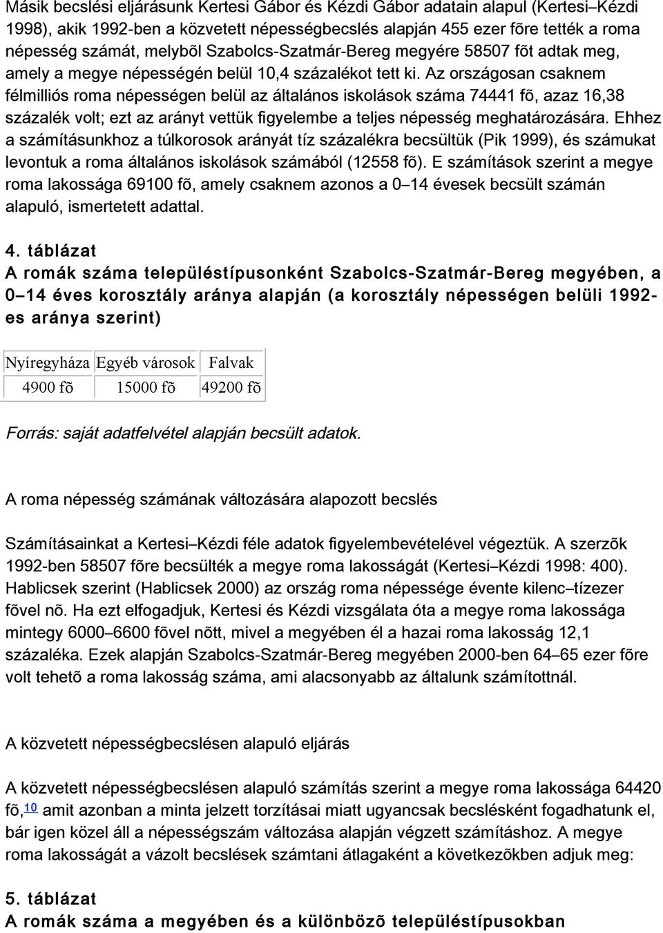 azországosancsaknem félmilliósromanépességenbelülazáltalánosiskolásokszáma74441fõ,azaz16,38 százalékvolt;eztazaránytvettükfigyelembeateljesnépességmeghatározására.