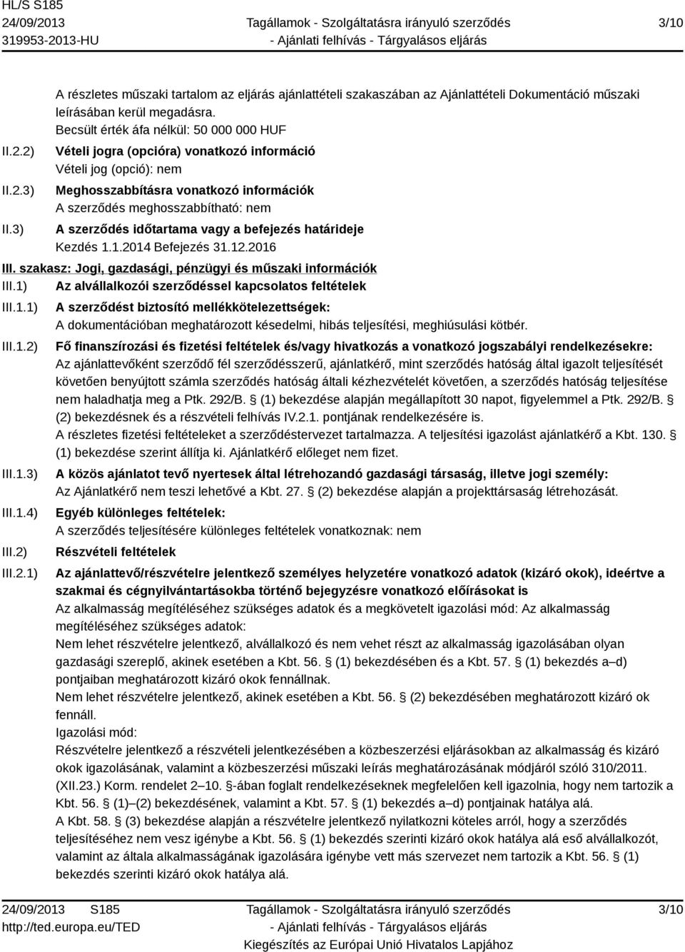 időtartama vagy a befejezés határideje Kezdés 1.1.2014 Befejezés 31.12.2016 III. szakasz: Jogi, gazdasági, pénzügyi és műszaki információk III.