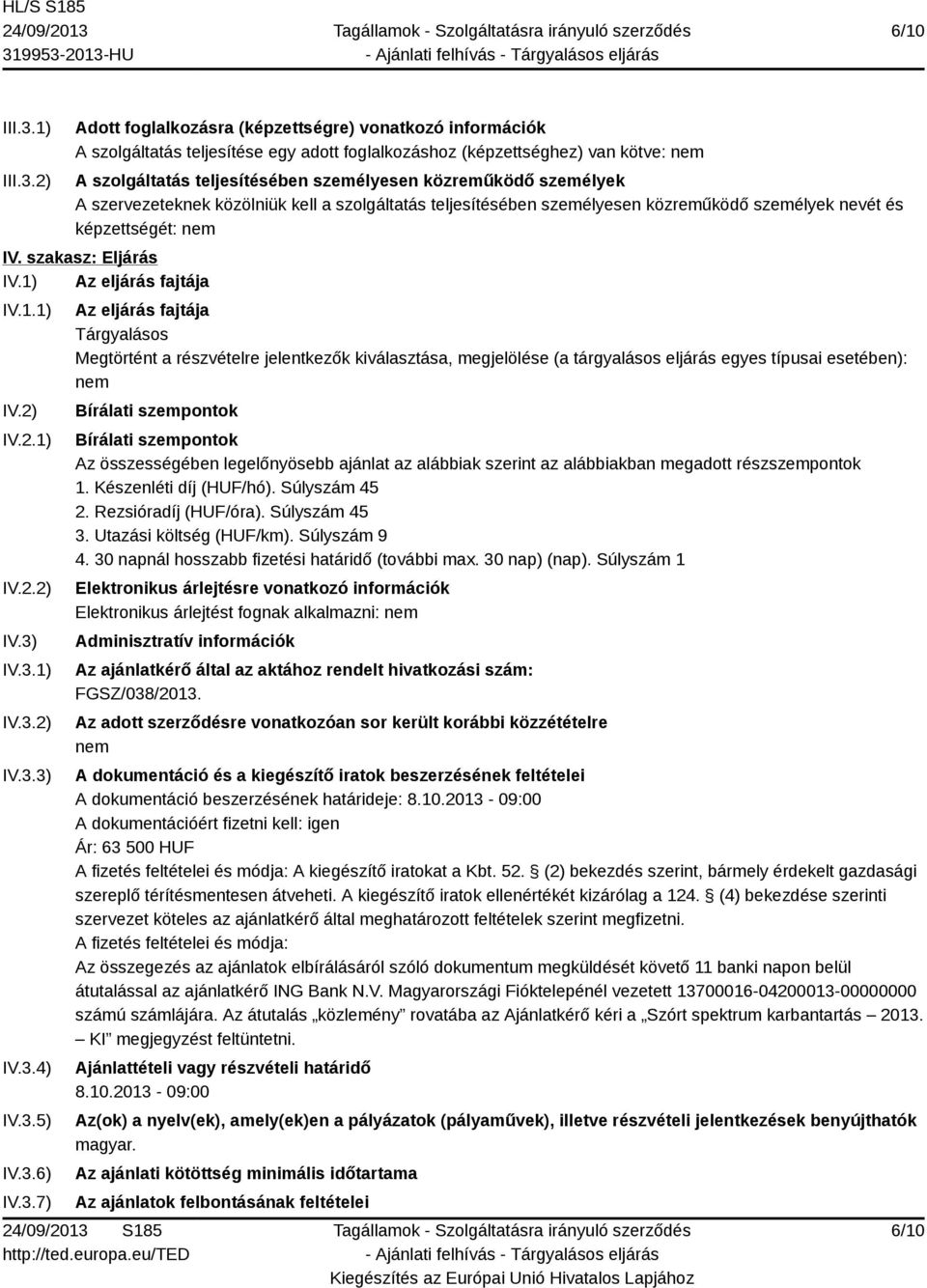 2) Adott foglalkozásra (képzettségre) vonatkozó információk A szolgáltatás teljesítése egy adott foglalkozáshoz (képzettséghez) van kötve: nem A szolgáltatás teljesítésében személyesen közreműködő