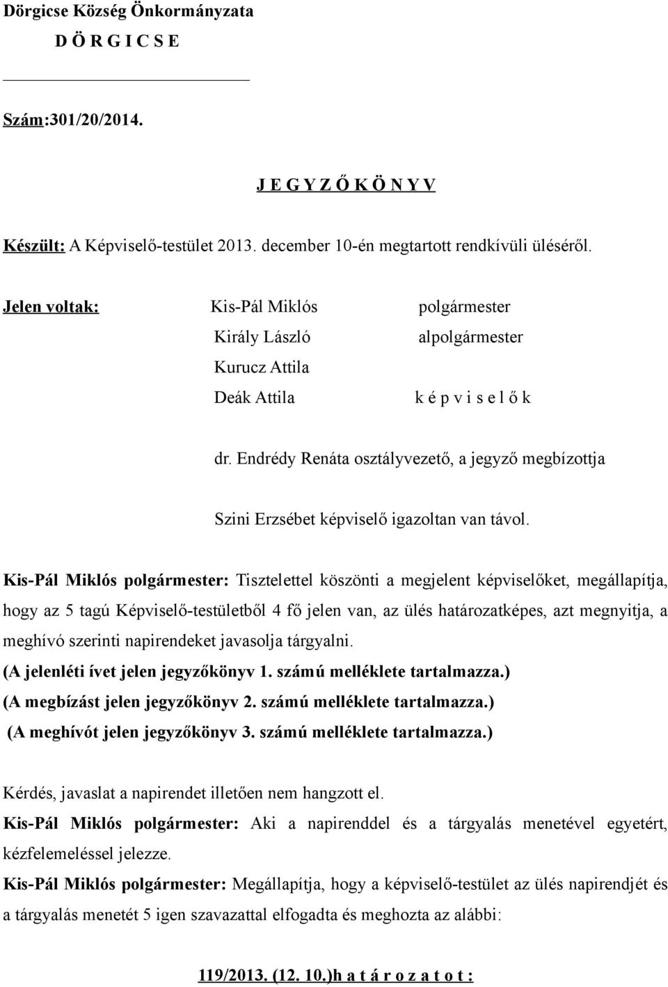 Endrédy Renáta osztályvezető, a jegyző megbízottja Szini Erzsébet képviselő igazoltan van távol.