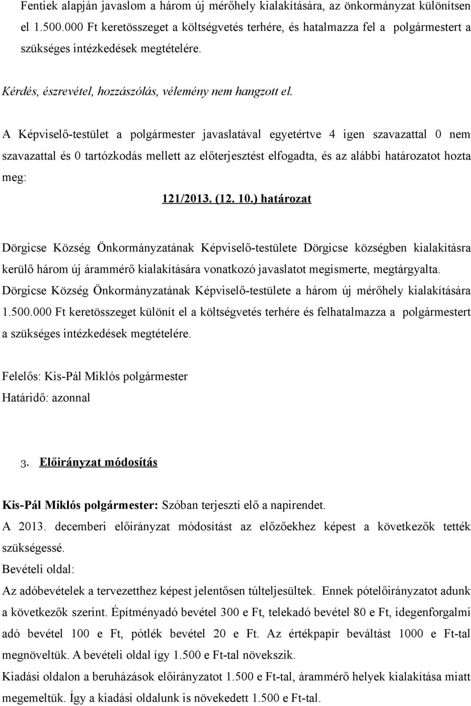 A Képviselő-testület a polgármester javaslatával egyetértve 4 igen szavazattal 0 nem szavazattal és 0 tartózkodás mellett az előterjesztést elfogadta, és az alábbi határozatot hozta meg: 121/2013.