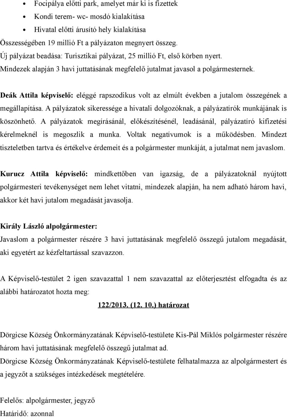 Deák Attila képviselő: eléggé rapszodikus volt az elmúlt években a jutalom összegének a megállapítása. A pályázatok sikeressége a hivatali dolgozóknak, a pályázatírók munkájának is köszönhető.