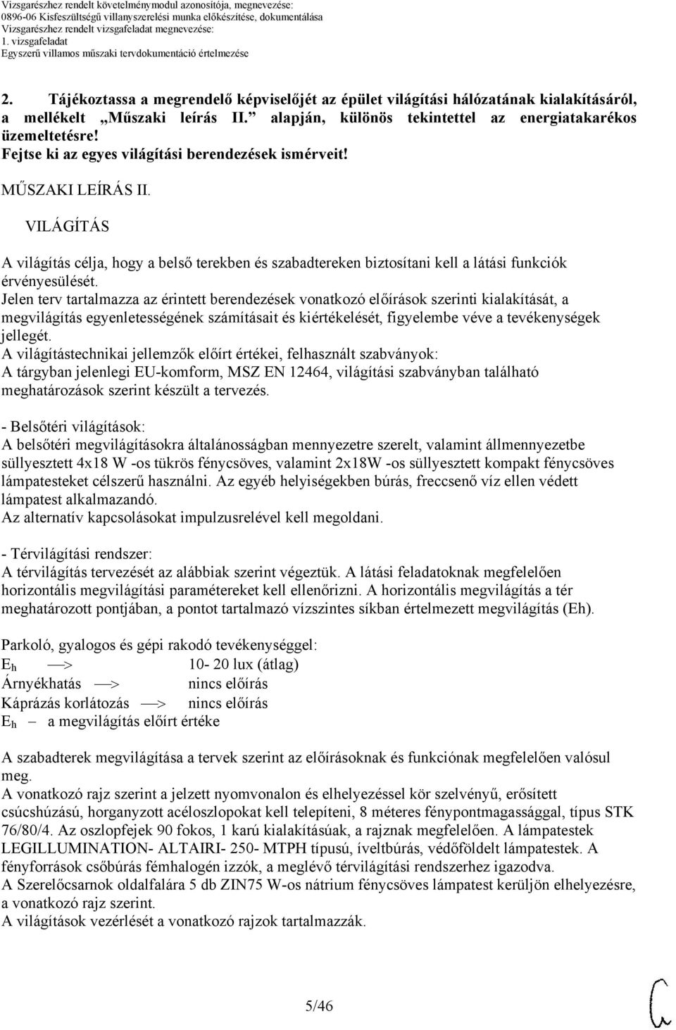 Jelen terv tartalmazza az érintett berendezések vonatkozó előírások szerinti kialakítását, a megvilágítás egyenletességének számításait és kiértékelését, figyelembe véve a tevékenységek jellegét.