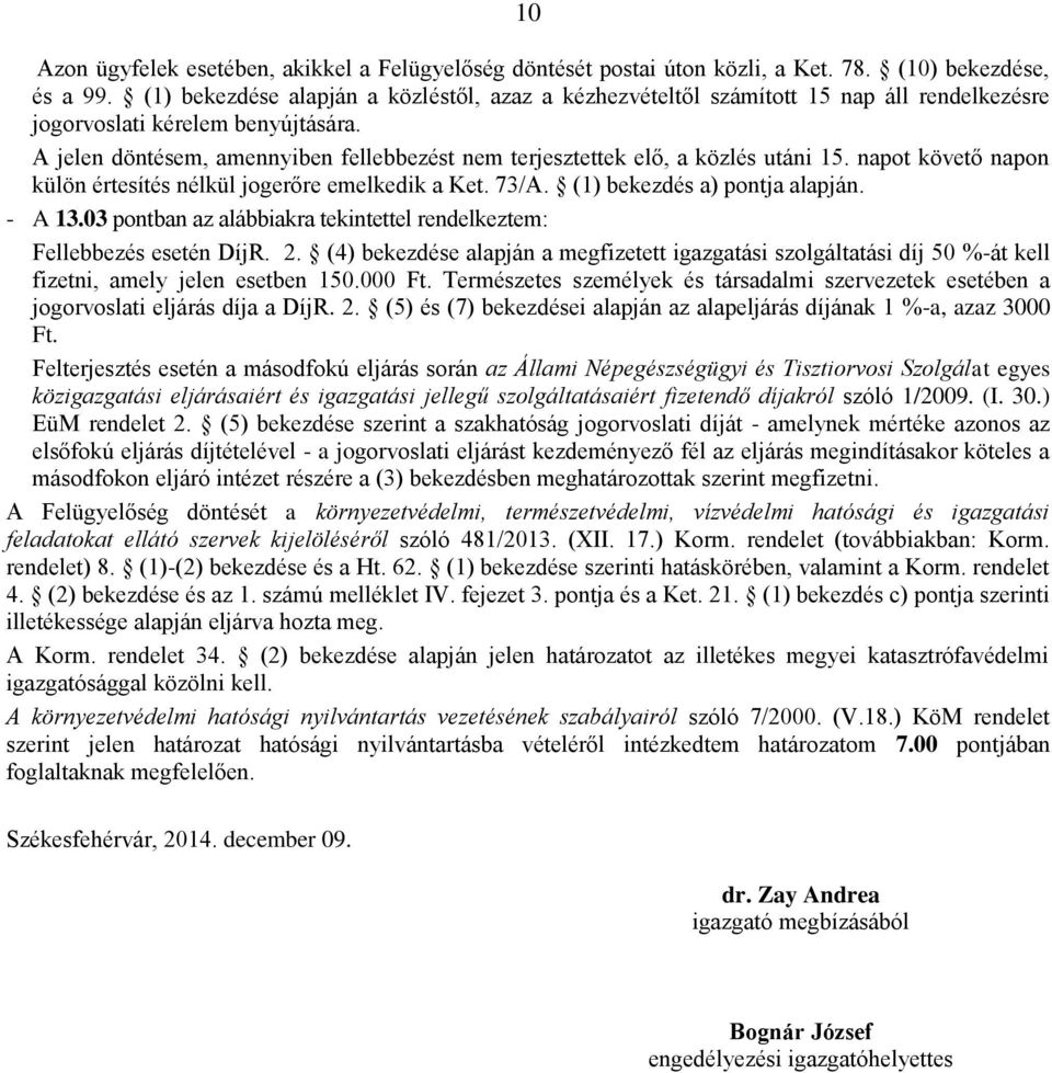 A jelen döntésem, amennyiben fellebbezést nem terjesztettek elő, a közlés utáni 15. napot követő napon külön értesítés nélkül jogerőre emelkedik a Ket. 73/A. (1) bekezdés a) pontja alapján. - A 13.