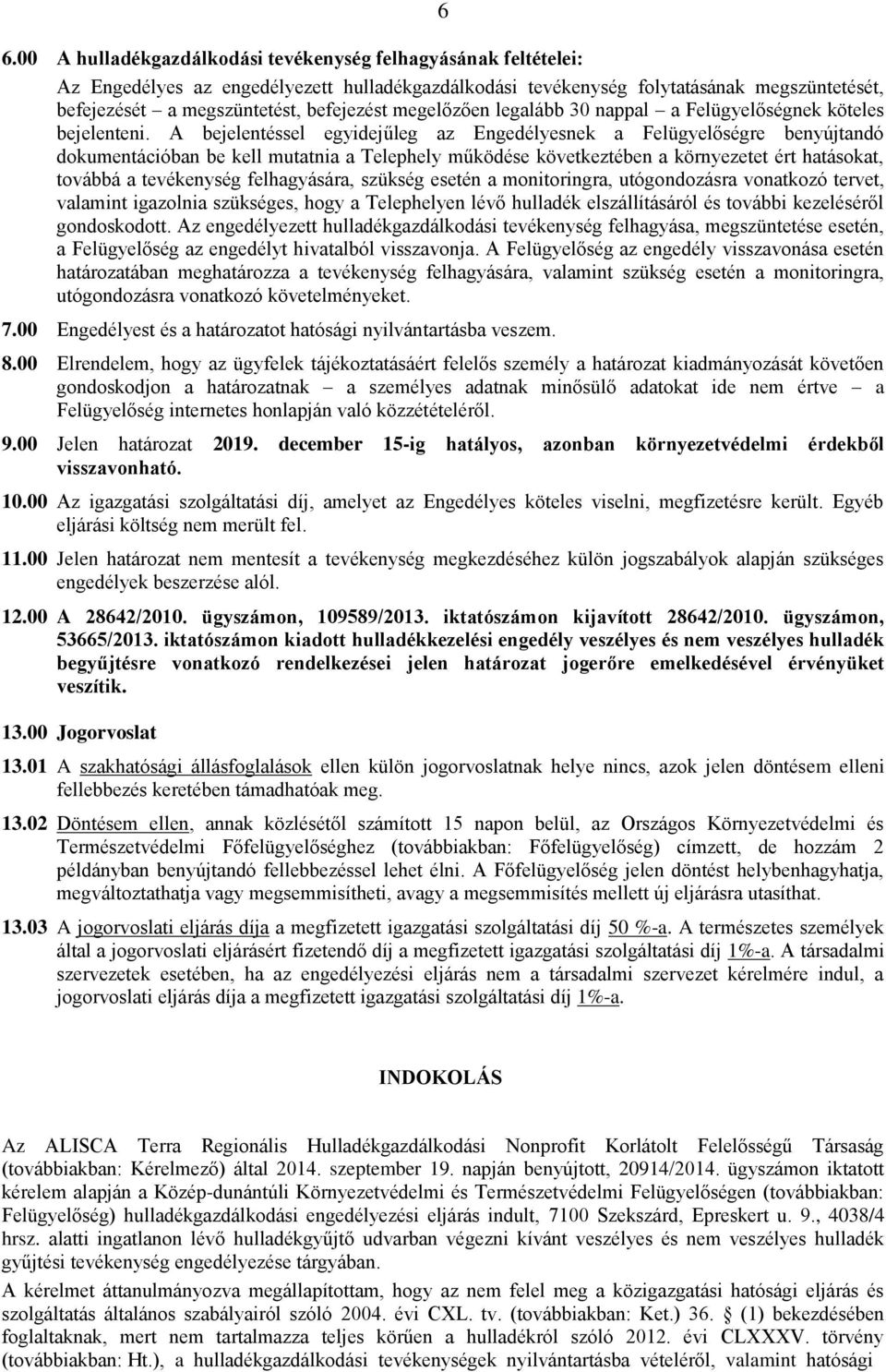 A bejelentéssel egyidejűleg az Engedélyesnek a Felügyelőségre benyújtandó dokumentációban be kell mutatnia a Telephely működése következtében a környezetet ért hatásokat, továbbá a tevékenység