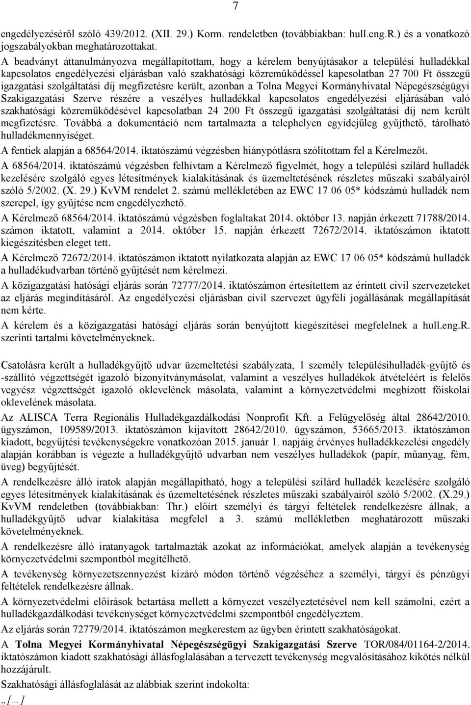 összegű igazgatási szolgáltatási díj megfizetésre került, azonban a Tolna Megyei Kormányhivatal Népegészségügyi Szakigazgatási Szerve részére a veszélyes hulladékkal kapcsolatos engedélyezési