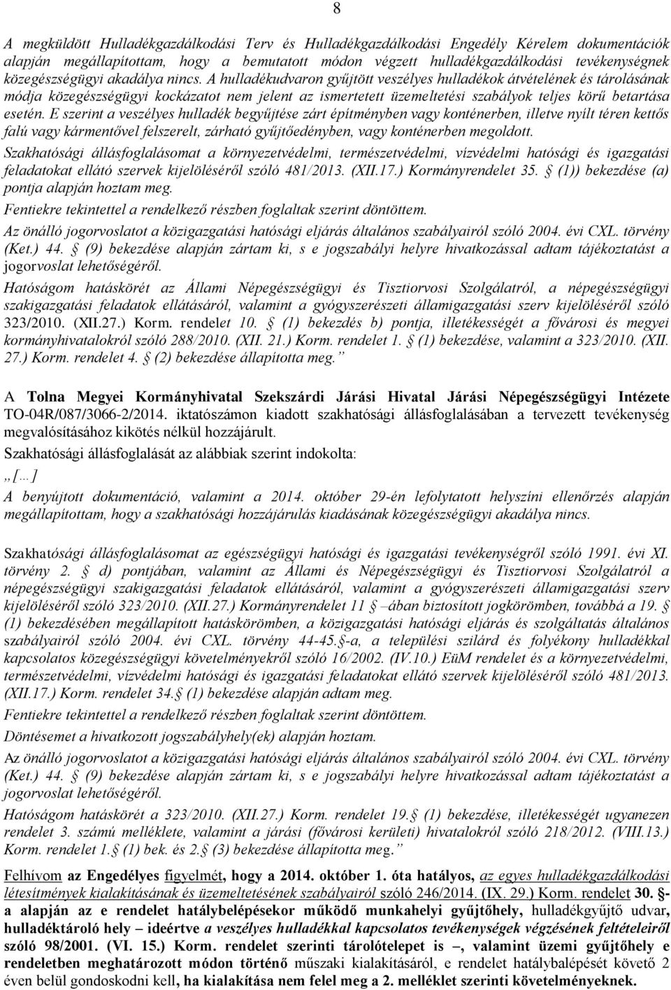 A hulladékudvaron gyűjtött veszélyes hulladékok átvételének és tárolásának módja közegészségügyi kockázatot nem jelent az ismertetett üzemeltetési szabályok teljes körű betartása esetén.