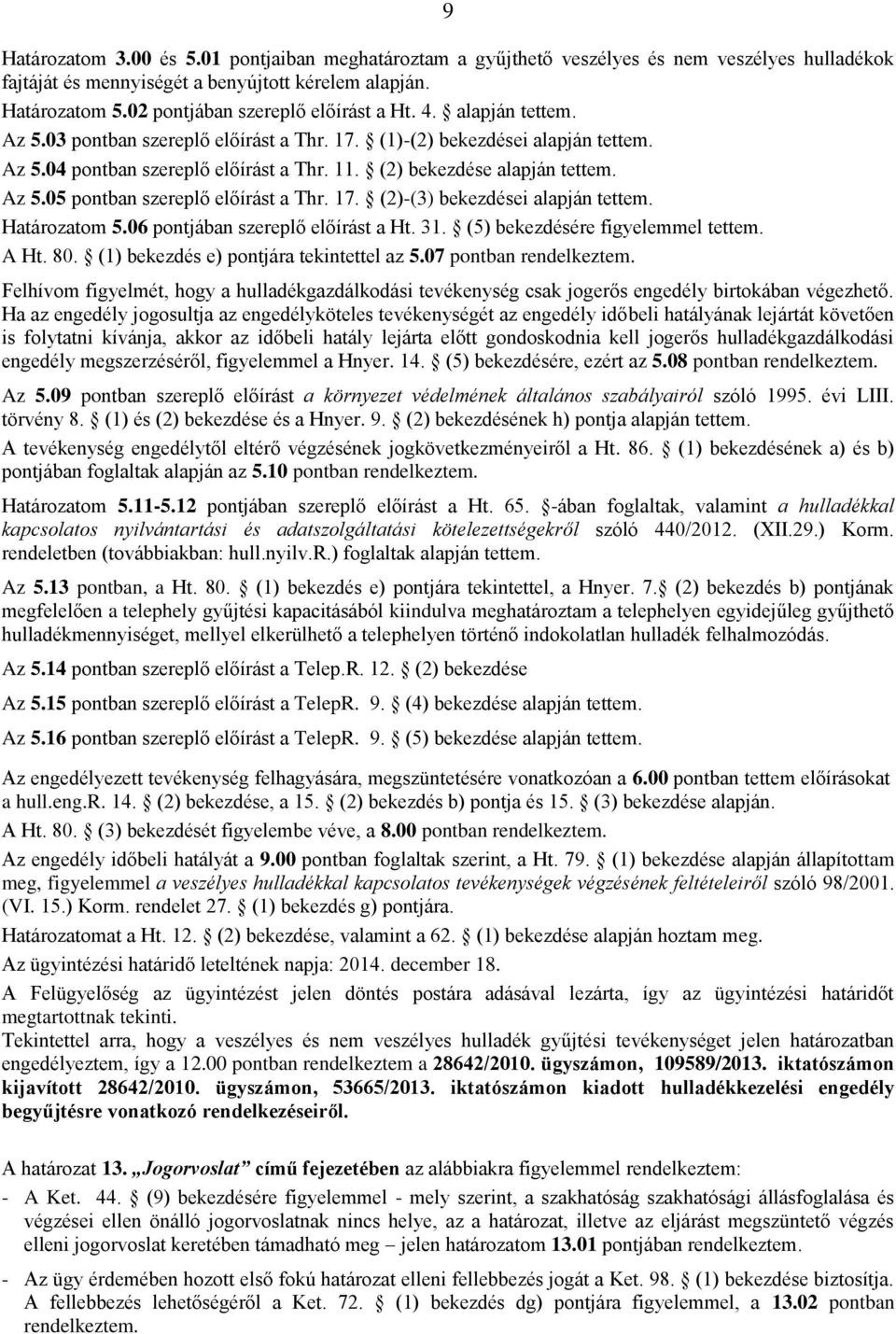 (2) bekezdése alapján tettem. Az 5.05 pontban szereplő előírást a Thr. 17. (2)-(3) bekezdései alapján tettem. Határozatom 5.06 pontjában szereplő előírást a Ht. 31. (5) bekezdésére figyelemmel tettem.