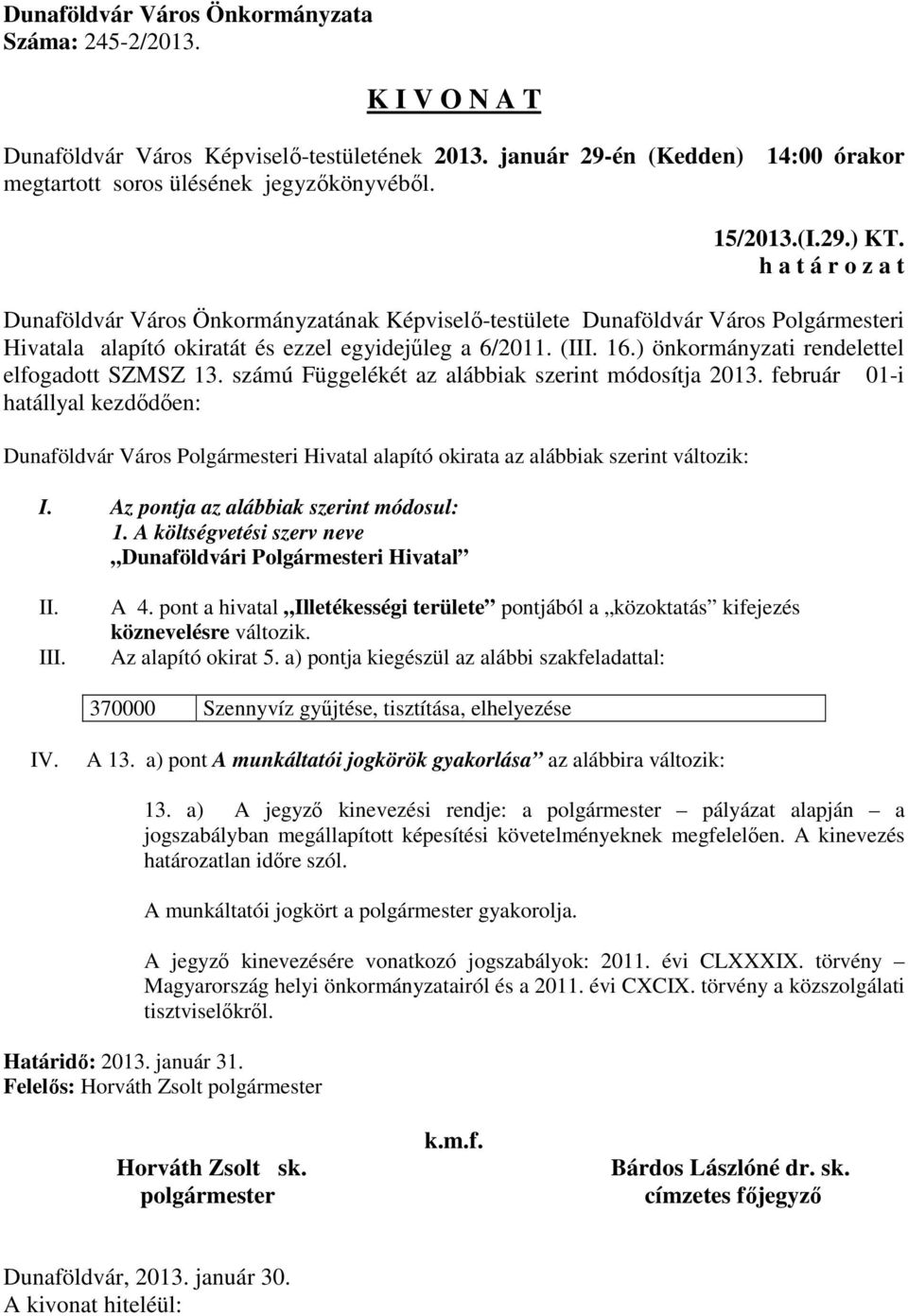 február 01-i hatállyal kezdődően: Dunaföldvár Város Polgármesteri Hivatal alapító okirata az alábbiak szerint változik: I. Az pontja az alábbiak szerint módosul: 1.