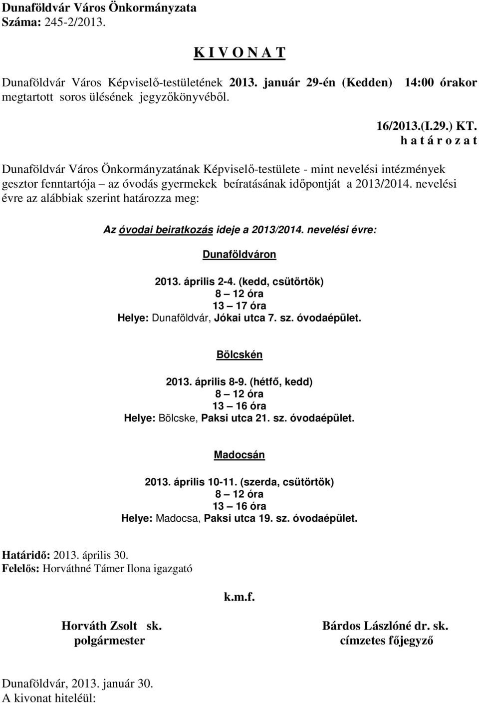 nevelési évre az alábbiak szerint határozza meg: Az óvodai beiratkozás ideje a 2013/2014. nevelési évre: Dunaföldváron 2013. április 2-4.