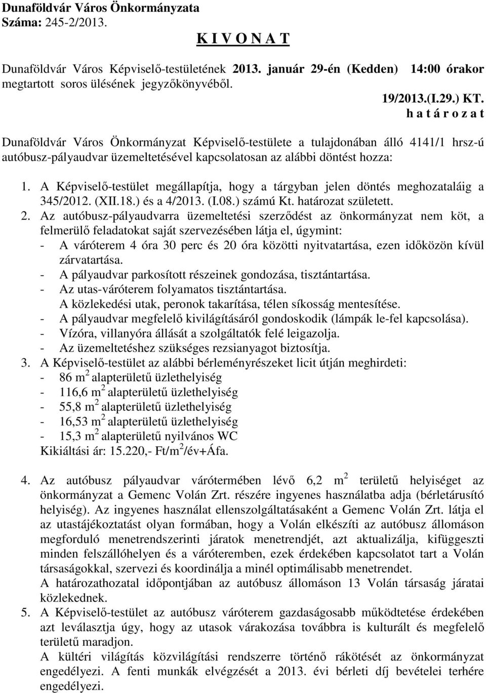 Az autóbusz-pályaudvarra üzemeltetési szerződést az önkormányzat nem köt, a felmerülő feladatokat saját szervezésében látja el, úgymint: - A váróterem 4 óra 30 perc és 20 óra közötti nyitvatartása,