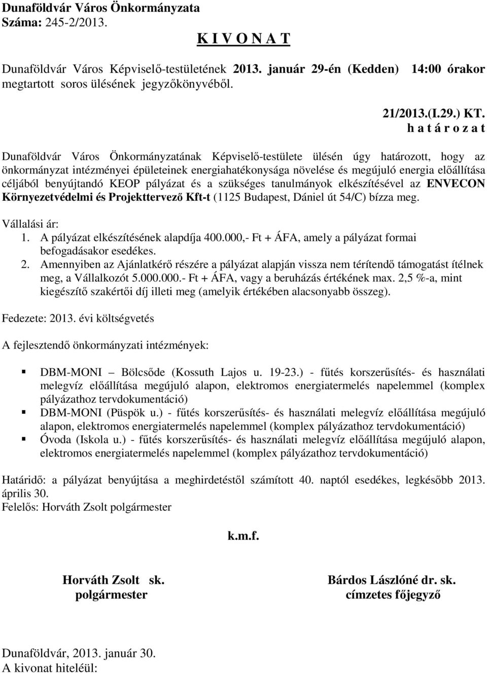 benyújtandó KEOP pályázat és a szükséges tanulmányok elkészítésével az ENVECON Környezetvédelmi és Projekttervező Kft-t (1125 Budapest, Dániel út 54/C) bízza meg. Vállalási ár: 1.