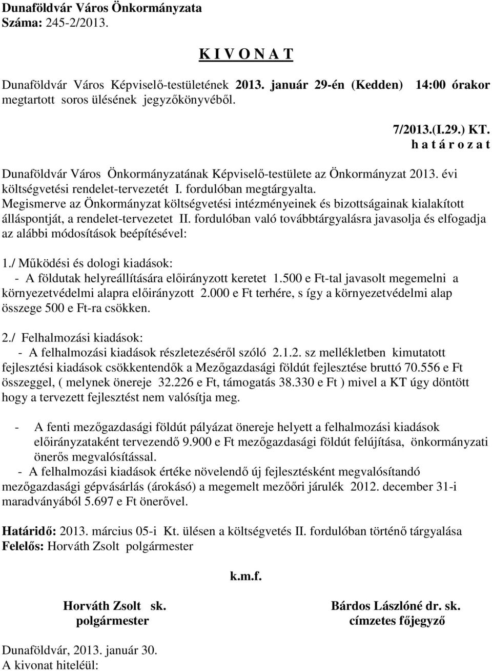 fordulóban való továbbtárgyalásra javasolja és elfogadja az alábbi módosítások beépítésével: 1./ Működési és dologi kiadások: - A földutak helyreállítására előirányzott keretet 1.