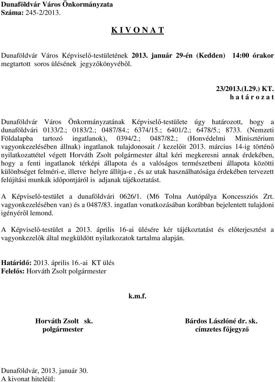 március 14-ig történő nyilatkozattétel végett Horváth Zsolt által kéri megkeresni annak érdekében, hogy a fenti ingatlanok térképi állapota és a valóságos természetbeni állapota közötti különbséget