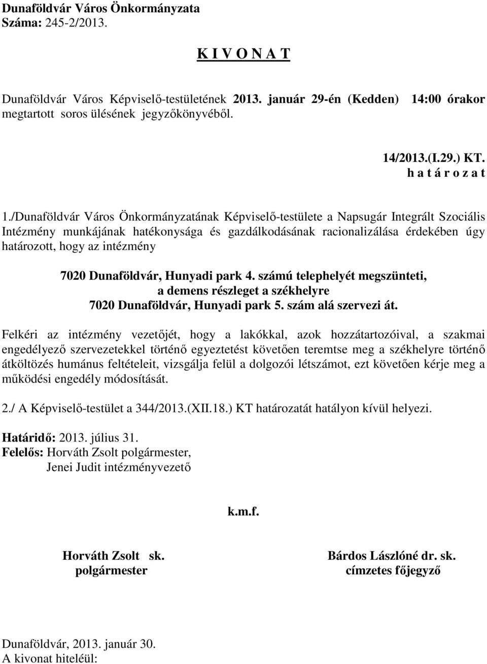 7020 Dunaföldvár, Hunyadi park 4. számú telephelyét megszünteti, a demens részleget a székhelyre 7020 Dunaföldvár, Hunyadi park 5. szám alá szervezi át.