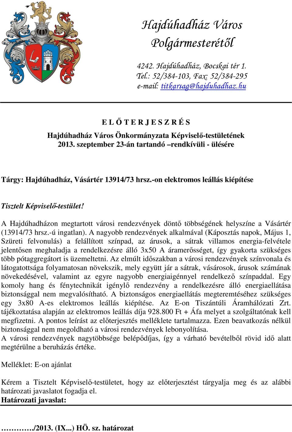 -on elektromos leállás kiépítése Tisztelt Képviselő-testület! A Hajdúhadházon megtartott városi rendezvények döntő többségének helyszíne a Vásártér (13914/73 hrsz.-ú ingatlan).