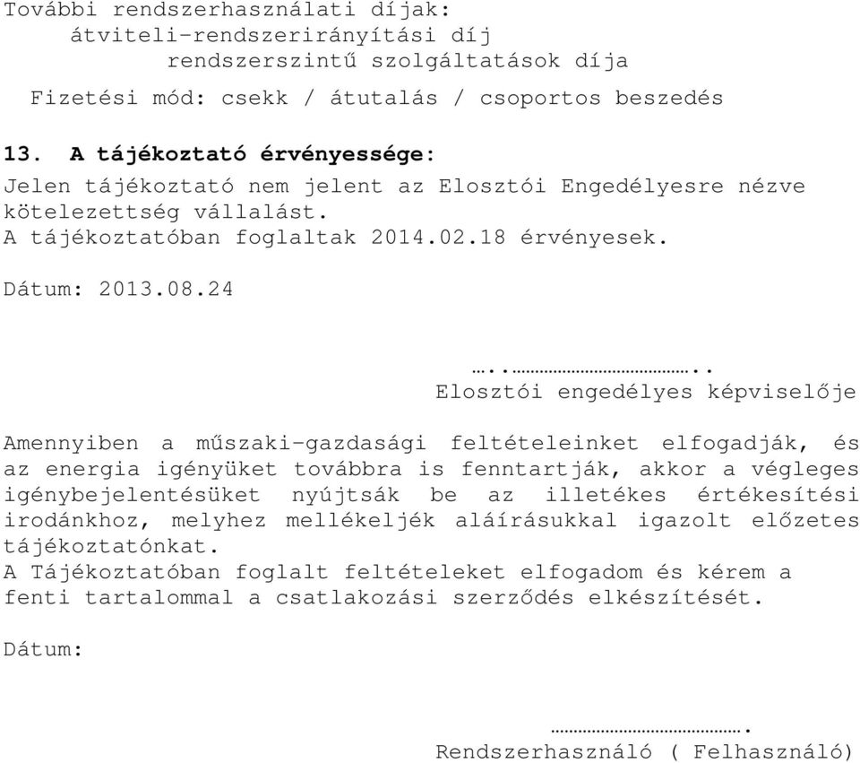 ... Elosztói engedélyes képviselője Amennyiben a műszaki-gazdasági feltételeinket elfogadják, és az energia igényüket továbbra is fenntartják, akkor a végleges igénybejelentésüket nyújtsák be az