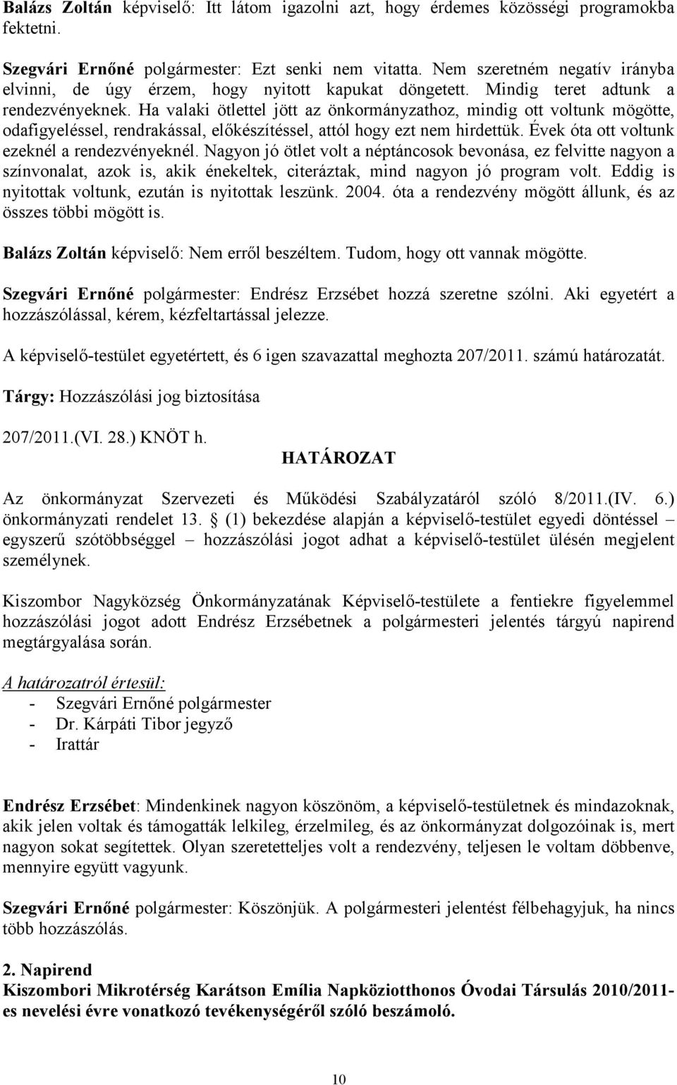 Ha valaki ötlettel jött az önkormányzathoz, mindig ott voltunk mögötte, odafigyeléssel, rendrakással, elıkészítéssel, attól hogy ezt nem hirdettük. Évek óta ott voltunk ezeknél a rendezvényeknél.