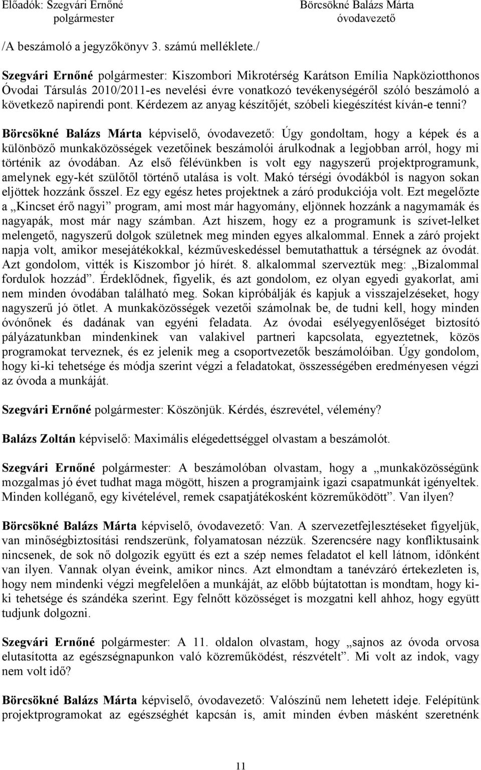 Kérdezem az anyag készítıjét, szóbeli kiegészítést kíván-e tenni?