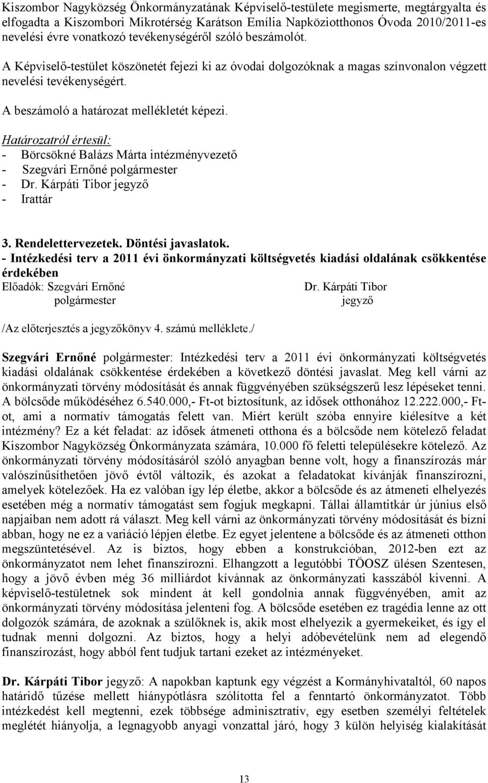 Határozatról értesül: - Börcsökné Balázs Márta intézményvezetı - Szegvári Ernıné polgármester - Dr. Kárpáti Tibor jegyzı - Irattár 3. Rendelettervezetek. Döntési javaslatok.