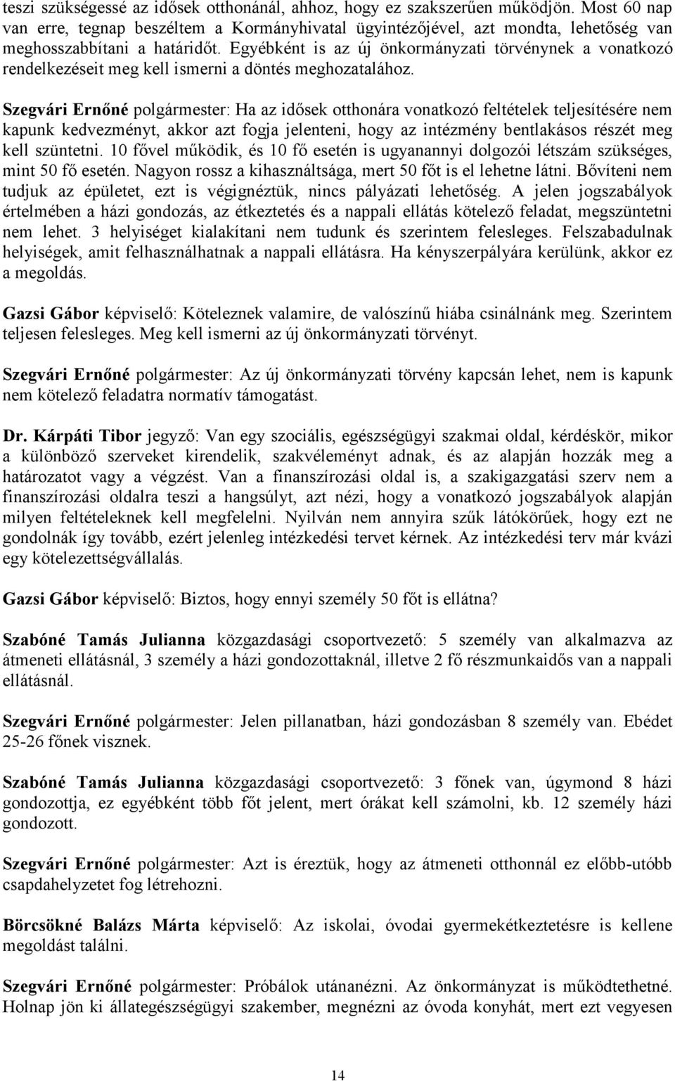 Egyébként is az új önkormányzati törvénynek a vonatkozó rendelkezéseit meg kell ismerni a döntés meghozatalához.