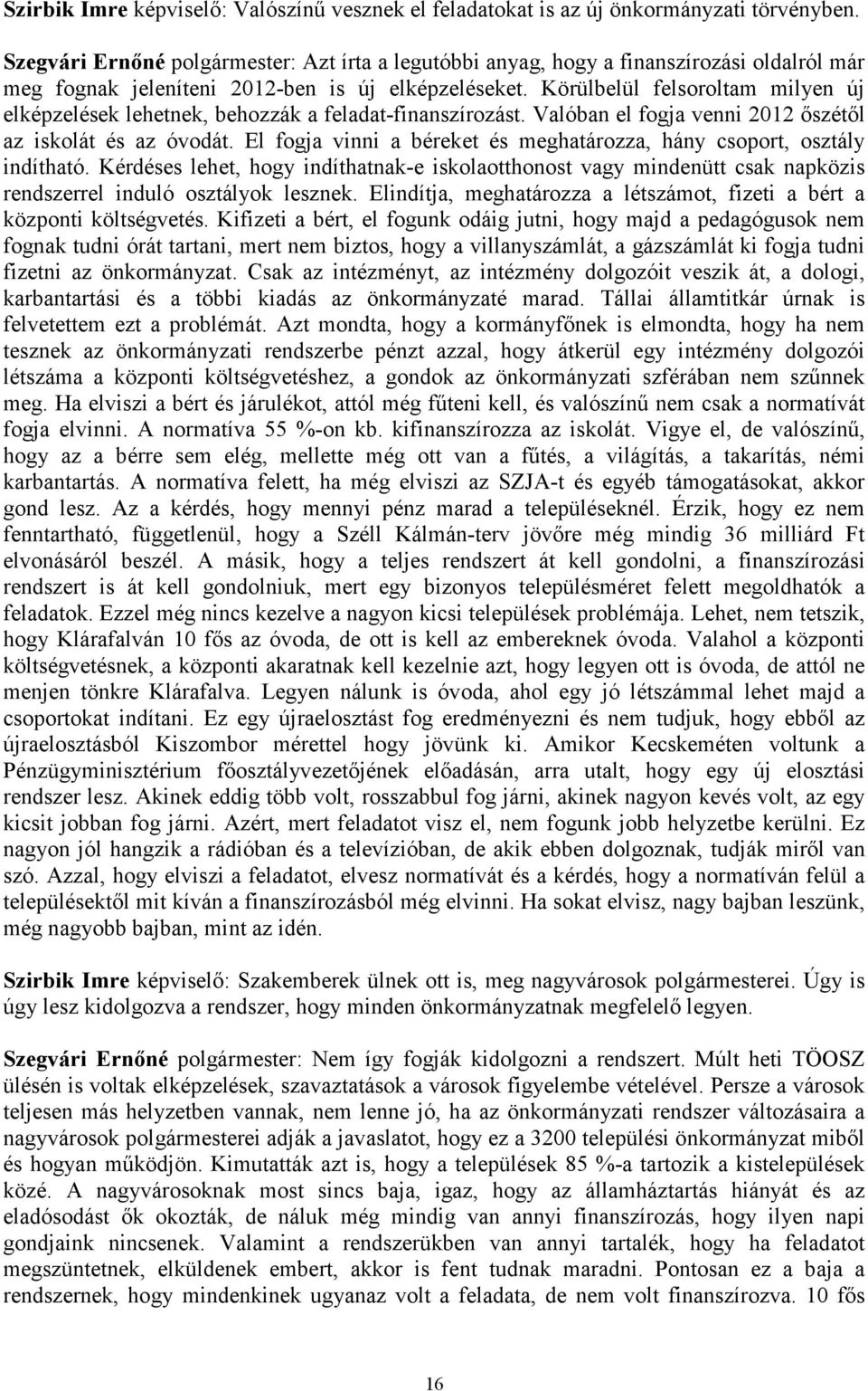 Körülbelül felsoroltam milyen új elképzelések lehetnek, behozzák a feladat-finanszírozást. Valóban el fogja venni 2012 ıszétıl az iskolát és az óvodát.