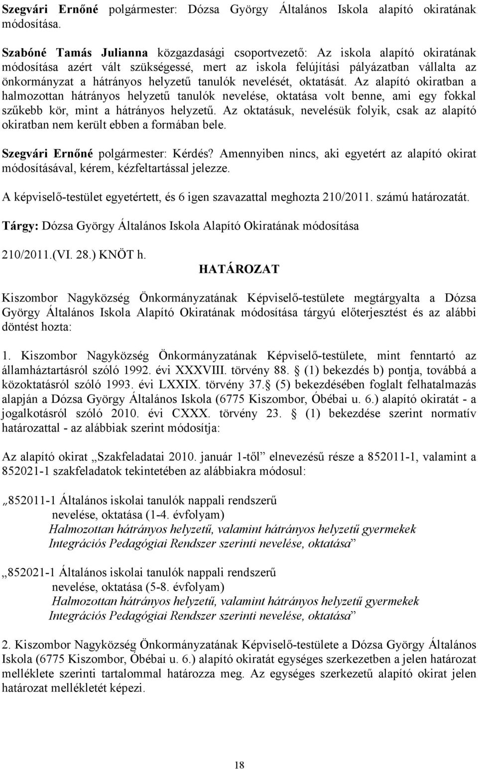 tanulók nevelését, oktatását. Az alapító okiratban a halmozottan hátrányos helyzető tanulók nevelése, oktatása volt benne, ami egy fokkal szőkebb kör, mint a hátrányos helyzető.