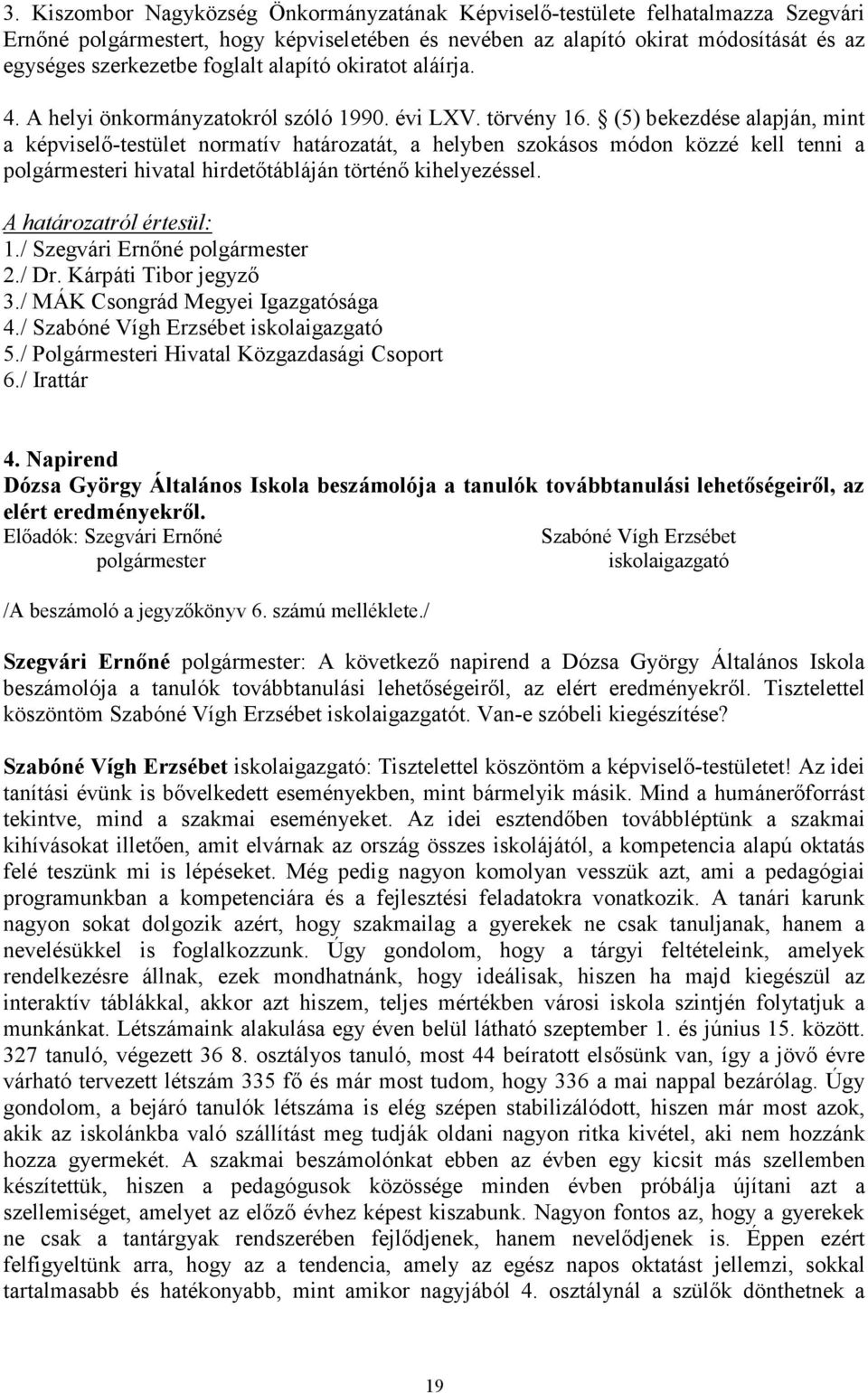 (5) bekezdése alapján, mint a képviselı-testület normatív határozatát, a helyben szokásos módon közzé kell tenni a polgármesteri hivatal hirdetıtábláján történı kihelyezéssel.