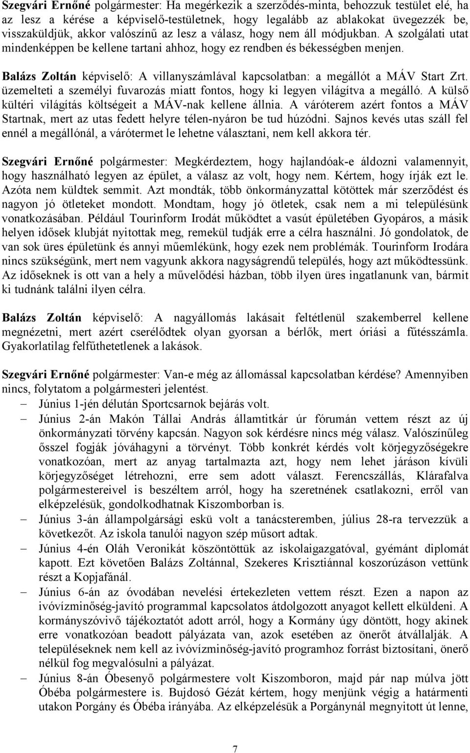 Balázs Zoltán képviselı: A villanyszámlával kapcsolatban: a megállót a MÁV Start Zrt. üzemelteti a személyi fuvarozás miatt fontos, hogy ki legyen világítva a megálló.