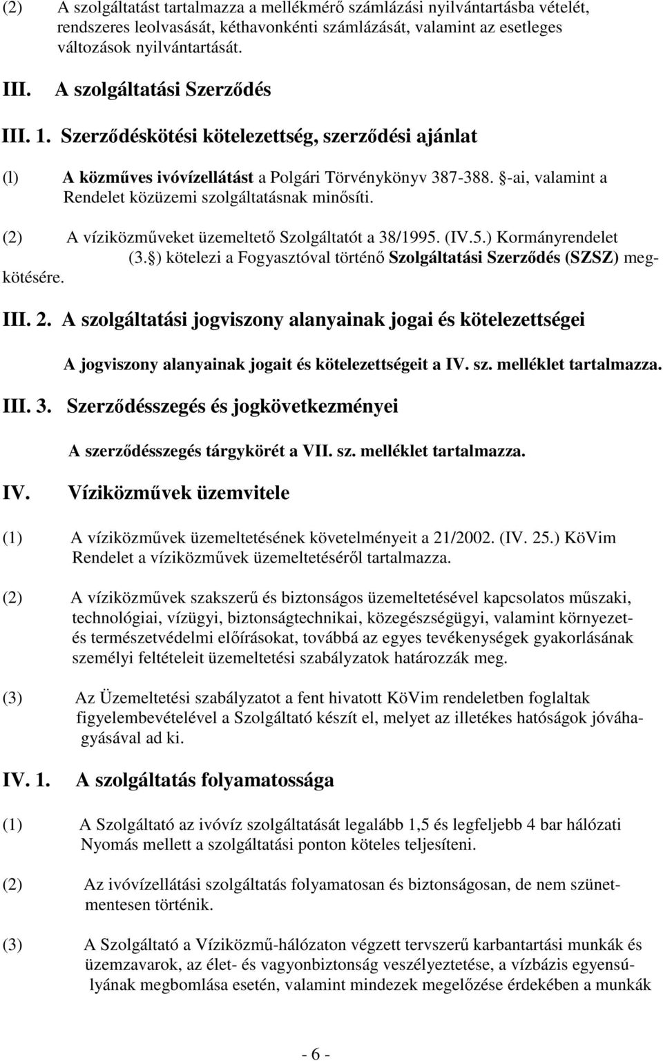 -ai, valamint a Rendelet közüzemi szolgáltatásnak minısíti. (2) A víziközmőveket üzemeltetı Szolgáltatót a 38/1995. (IV.5.) Kormányrendelet (3.
