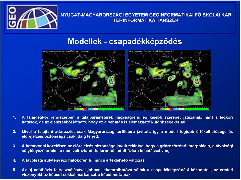 Mivel a talajtani adatbázist csak Magyarország területére javított, így a modell legjobb értékelhetősége és előrejelzési biztonsága csak idáig terjed, 3.