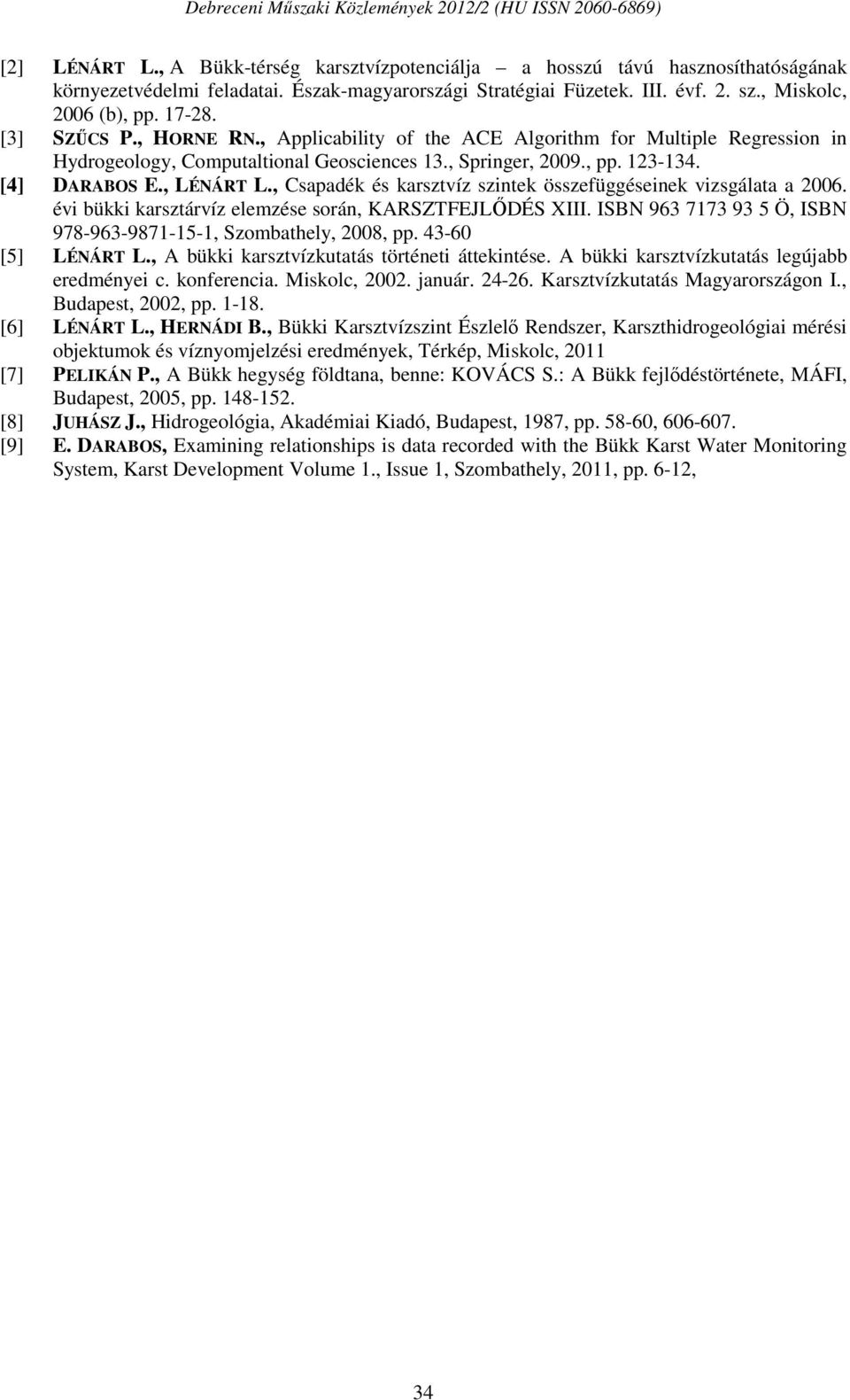 , Csapadék és karsztvíz szintek összefüggéseinek vizsgálata a 2006. évi bükki karsztárvíz elemzése során, KARSZTFEJLŐDÉS XIII. ISBN 963 7173 93 5 Ö, ISBN 978-963-9871-15-1, Szombathely, 2008, pp.