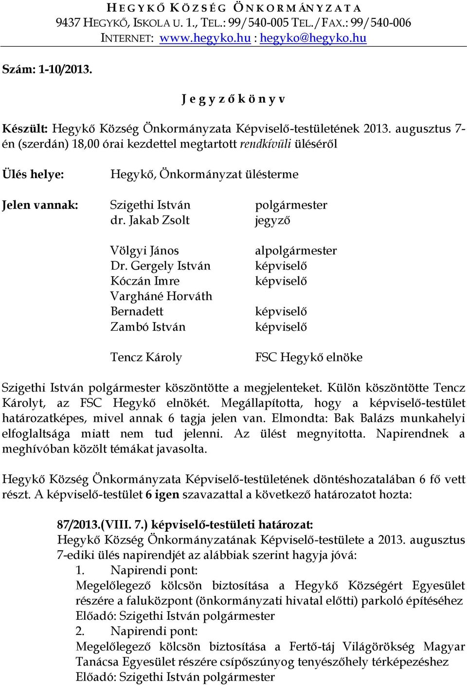 augusztus 7- én (szerdán) 18,00 órai kezdettel megtartott rendkívüli üléséről Ülés helye: Hegykő, Önkormányzat ülésterme Jelen vannak: Szigethi István polgármester dr.