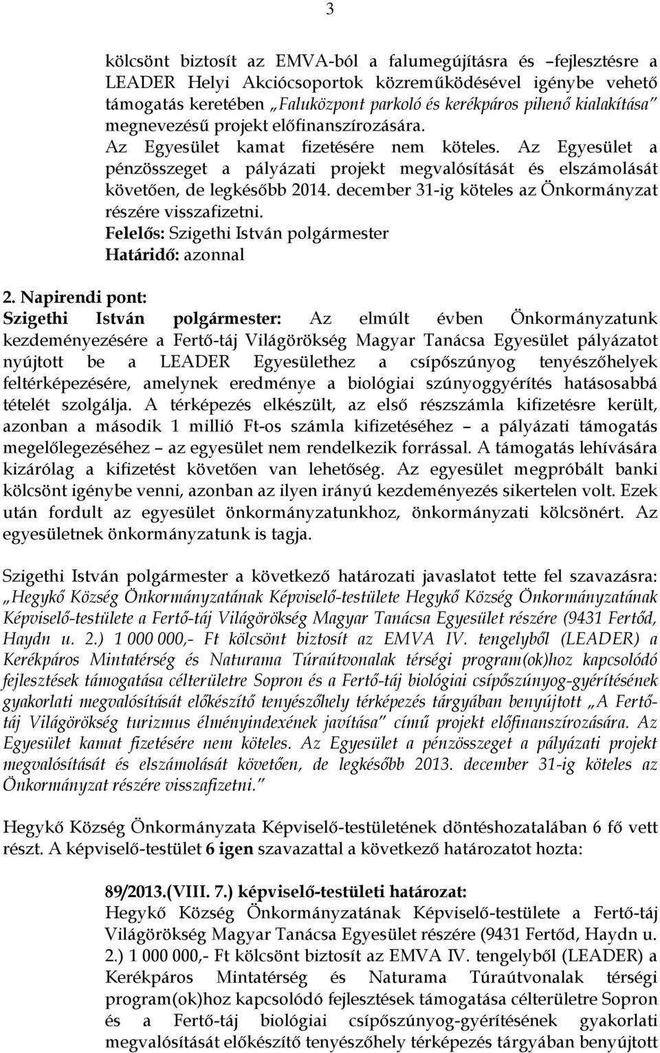 Az Egyesület a pénzösszeget a pályázati projekt megvalósítását és elszámolását követően, de legkésőbb 2014. december 31-ig köteles az Önkormányzat részére visszafizetni. Határidő: azonnal 2.