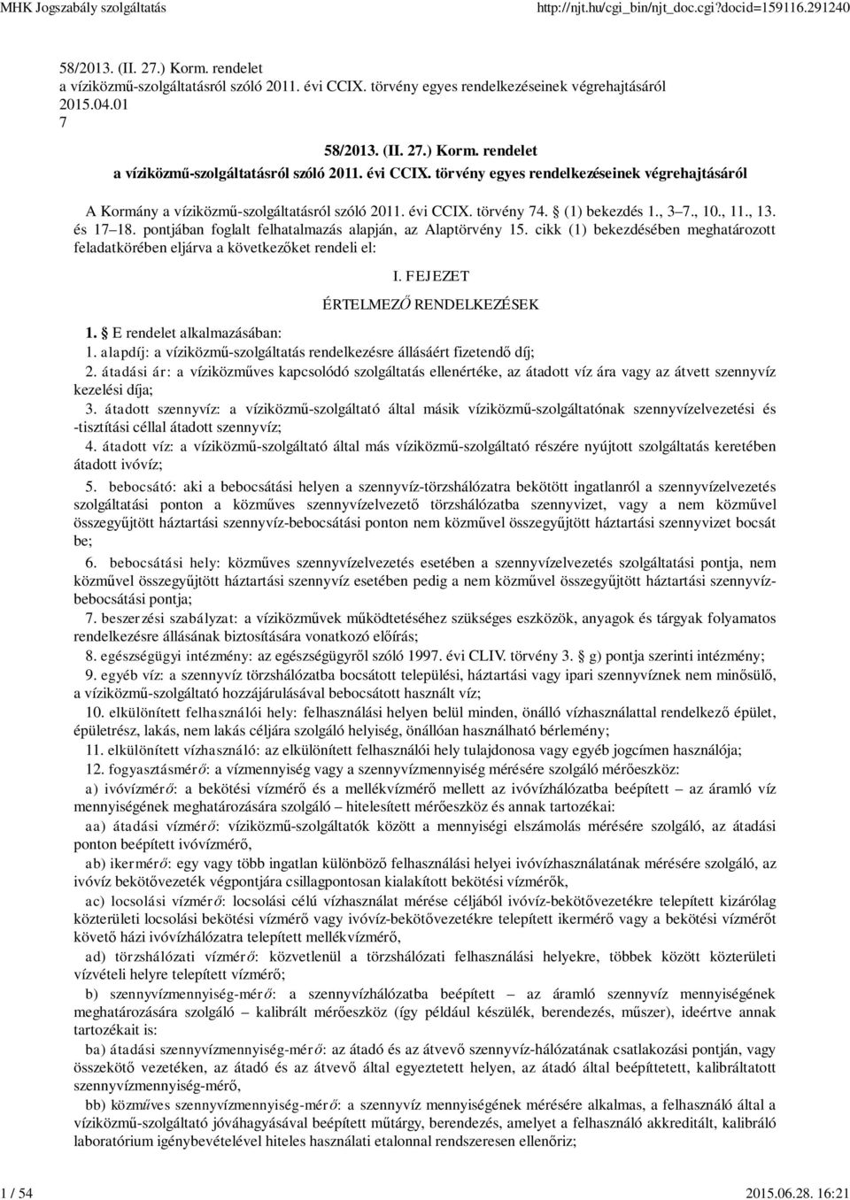 törvény egyes rendelkezéseinek végrehajtásáról A Kormány a víziközm -szolgáltatásról szóló 2011. évi CCIX. törvény 74. (1) bekezdés 1., 3 7., 10., 11., 13. és 17 18.