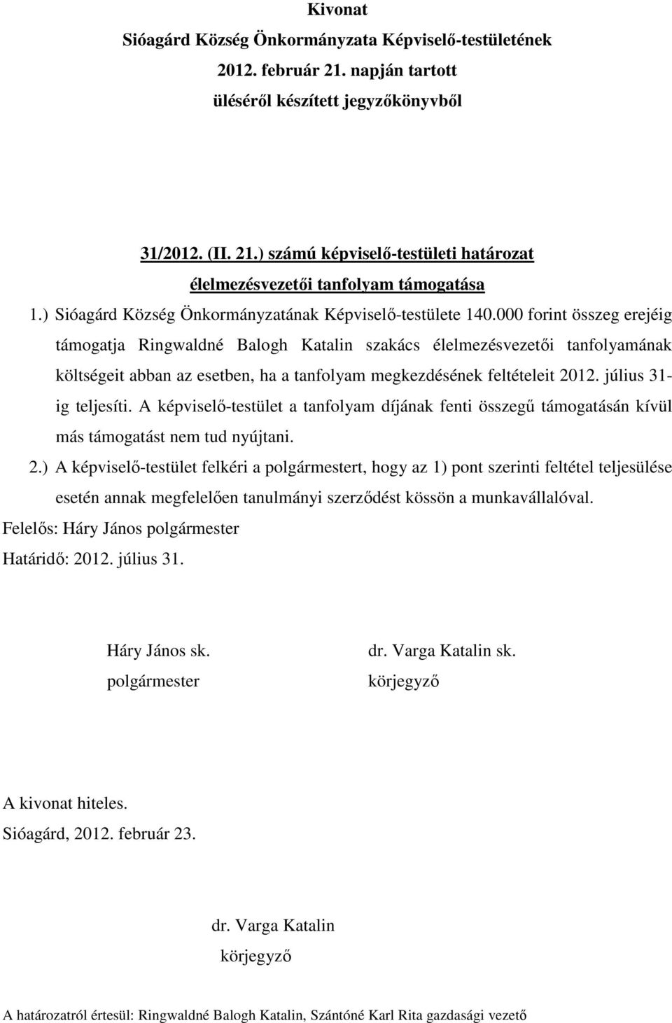 július 31- ig teljesíti. A képviselő-testület a tanfolyam díjának fenti összegű támogatásán kívül más támogatást nem tud nyújtani. 2.