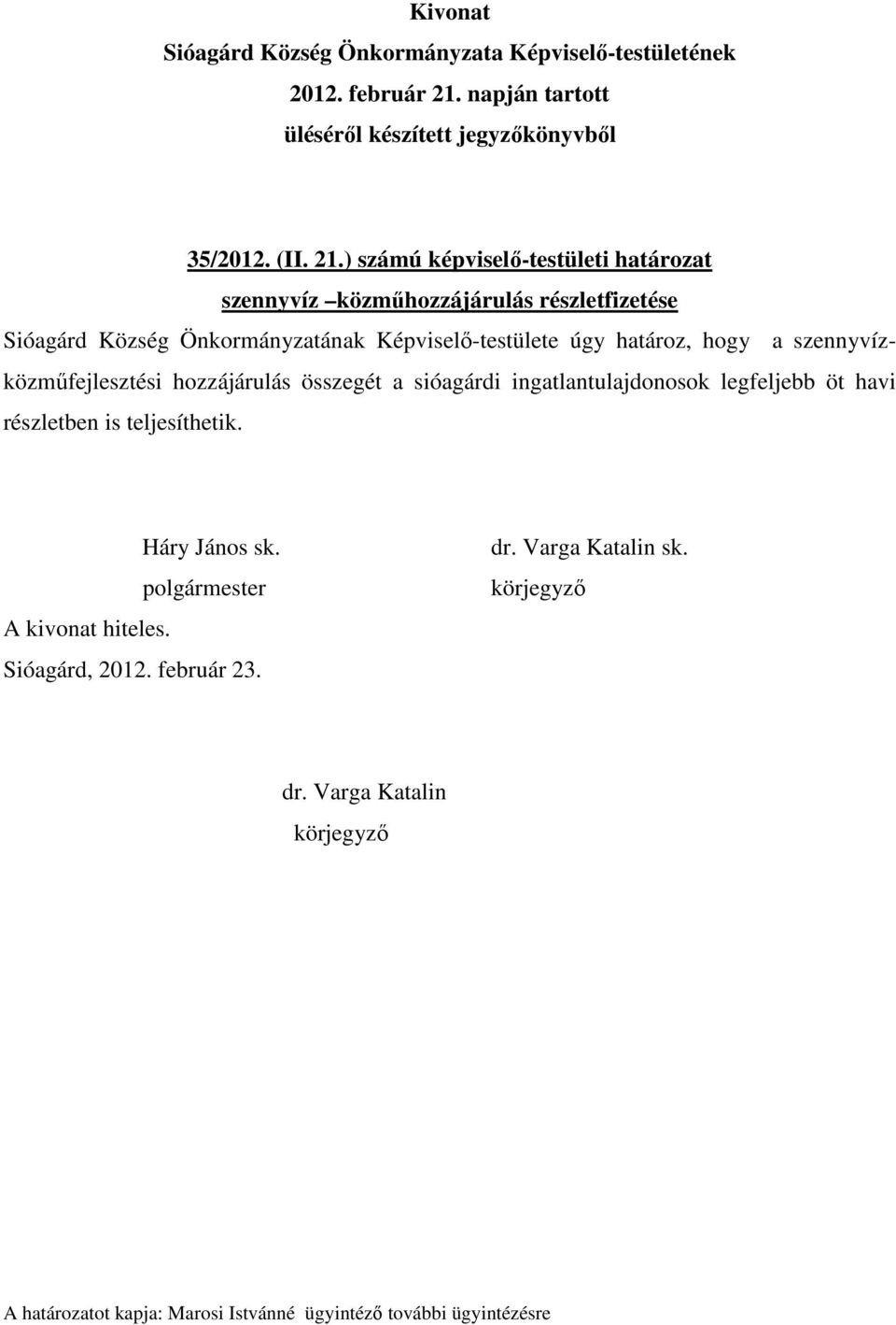 Község Önkormányzatának Képviselő-testülete úgy határoz, hogy a szennyvízközműfejlesztési