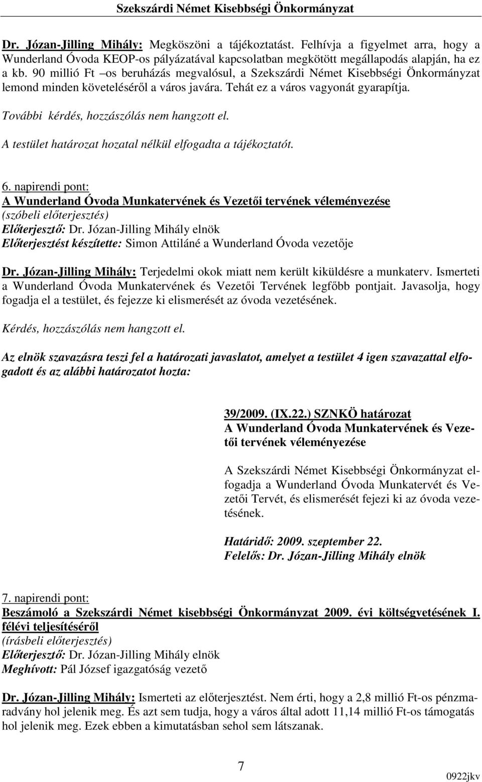 További kérdés, hozzászólás nem hangzott el. A testület határozat hozatal nélkül elfogadta a tájékoztatót. 6.