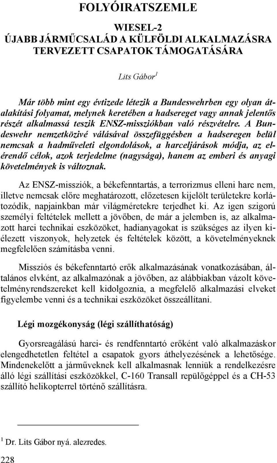 A Bundeswehr nemzetközivé válásával összefüggésben a hadseregen belül nemcsak a hadműveleti elgondolások, a harceljárások módja, az elérendő célok, azok terjedelme (nagysága), hanem az emberi és