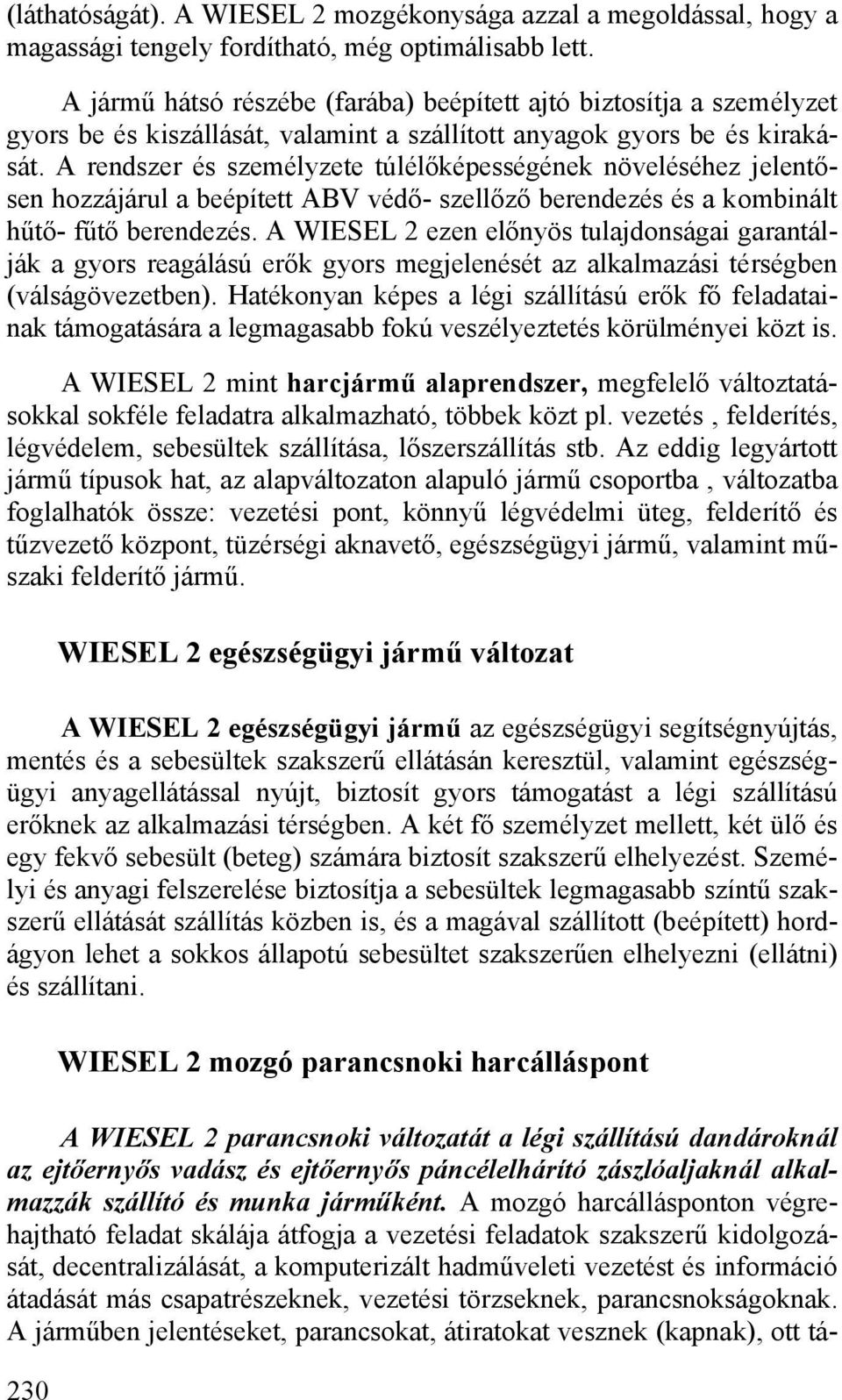 A rendszer és személyzete túlélőképességének növeléséhez jelentősen hozzájárul a beépített ABV védő- szellőző berendezés és a kombinált hűtő- fűtő berendezés.